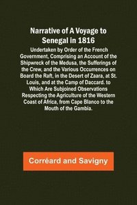 bokomslag Narrative of a Voyage to Senegal in 1816; Undertaken by Order of the French Government, Comprising an Account of the Shipwreck of the Medusa, the Sufferings of the Crew, and the Various Occurrences...