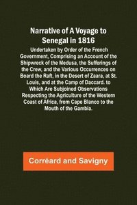 bokomslag Narrative of a Voyage to Senegal in 1816; Undertaken by Order of the French Government, Comprising an Account of the Shipwreck of the Medusa, the Sufferings of the Crew, and the Various Occurrences