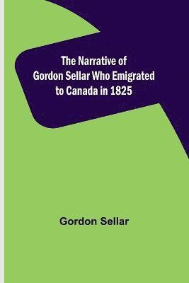 bokomslag Narrative of Gordon Sellar Who Emigrated to Canada in 1825