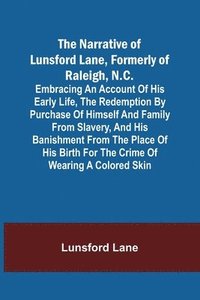 bokomslag Narrative of Lunsford Lane, Formerly of Raleigh, N.C.; Embracing an account of his early life, the redemption by purchase of himself and family from slavery, and his banishment from the place of hi...