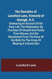 bokomslag The Narrative of Lunsford Lane, Formerly of Raleigh, N.C.; Embracing an account of his early life, the redemption by purchase of himself and family from slavery, and his banishment from the place of