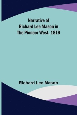 Richard Lee Mason - Narrative of Richard Lee Mason in the Pioneer West, 1819, Häftad