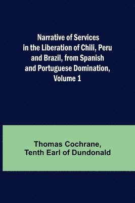 bokomslag Narrative of Services in the Liberation of Chili, Peru and Brazil, from Spanish and Portuguese Domination, Volume 1