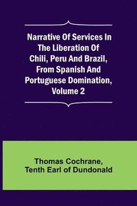 bokomslag Narrative of Services in the Liberation of Chili, Peru and Brazil, from Spanish and Portuguese Domination, Volume 2