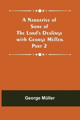 Narrative of Some of the Lord's Dealings with George Müller. Part 2
