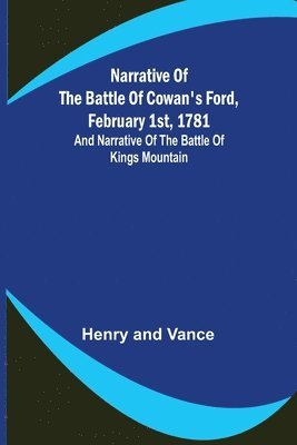 Narrative of the Battle of Cowan's Ford, February 1st, 1781; and Narrative of the Battle of Kings Mountain 1