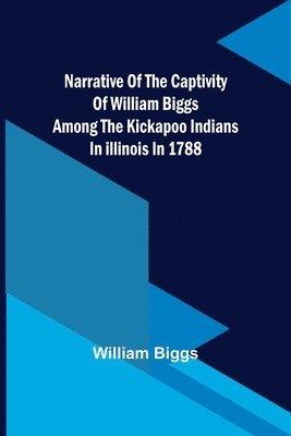 bokomslag Narrative of the Captivity of William Biggs among the Kickapoo Indians in Illinois in 1788