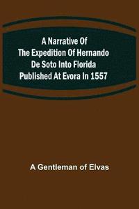 bokomslag A Narrative of the expedition of Hernando de Soto into Florida published at Evora in 1557