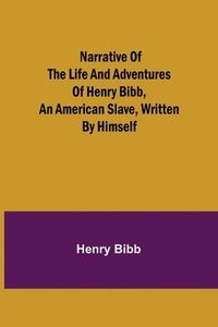 bokomslag Narrative of the Life and Adventures of Henry Bibb, an American Slave, Written by Himself