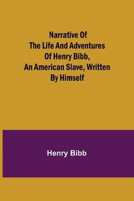 bokomslag Narrative of the Life and Adventures of Henry Bibb, an American Slave, Written by Himself