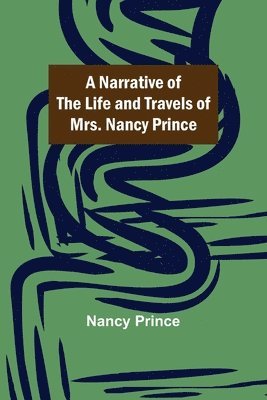 bokomslag Narrative of the Life and Travels of Mrs. Nancy Prince