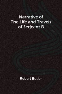 bokomslag Narrative of the Life and Travels of Serjeant B--