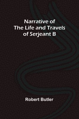 bokomslag Narrative of the Life and Travels of Serjeant B--