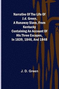 bokomslag Narrative of the Life of J.D. Green, a Runaway Slave, from Kentucky; Containing an Account of His Three Escapes, in 1839, 1846, and 1848