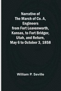 bokomslag Narrative of the March of Co. A, Engineers from Fort Leavenworth, Kansas, to Fort Bridger, Utah, and Return, May 6 to October 3, 1858