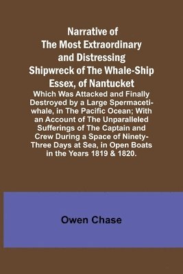 bokomslag Narrative of the Most Extraordinary and Distressing Shipwreck of the Whale-ship Essex, of Nantucket; Which Was Attacked and Finally Destroyed by a Large Spermaceti-whale, in the Pacific Ocean; With
