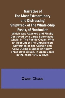 bokomslag Narrative of the Most Extraordinary and Distressing Shipwreck of the Whale-ship Essex, of Nantucket; Which Was Attacked and Finally Destroyed by a Large Spermaceti-whale, in the Pacific Ocean; With...