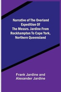 bokomslag Narrative of the Overland Expedition of the Messrs. Jardine from Rockhampton to Cape York, Northern Queensland