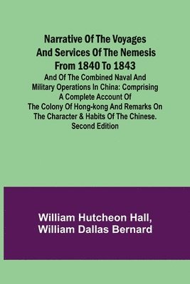 Narrative of the Voyages and Services of the Nemesis from 1840 to 1843; And of the Combined Naval and Military Operations in China 1