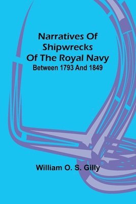 Narratives of Shipwrecks of the Royal Navy; between 1793 and 1849 1