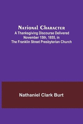 bokomslag National Character; A Thanksgiving Discourse Delivered November 15th, 1855, in the Franklin Street Presbyterian Church