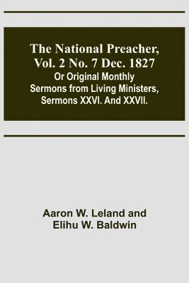 bokomslag The National Preacher, Vol. 2 No. 7 Dec. 1827; Or Original Monthly Sermons from Living Ministers, Sermons XXVI. And XXVII.