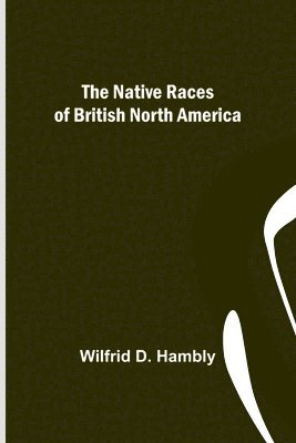 The Native Races of British North America 1