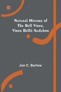 bokomslag Natural History of the Bell Vireo, Vireo bellii Audubon