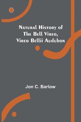 Natural History of the Bell Vireo, Vireo bellii Audubon 1