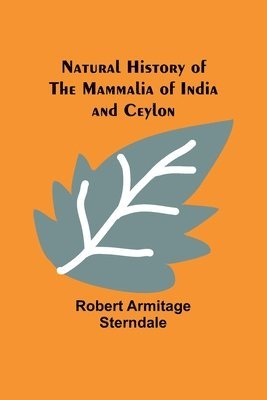 bokomslag Natural History of the Mammalia of India and Ceylon