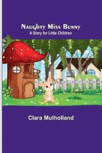 bokomslag Naughty Miss Bunny; A Story for Little Children
