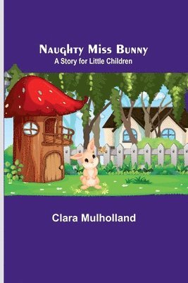 bokomslag Naughty Miss Bunny; A Story for Little Children