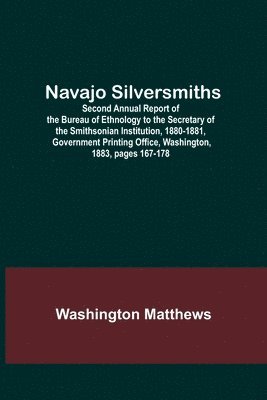 Washington Matthews - Navajo Silversmiths; Second Annual Report of the Bureau of Ethnology to the Secretary of the Smithsonian Institution, 1880-1881, Government Printing Office, Washington, 1883, pages 167-178, Häftad