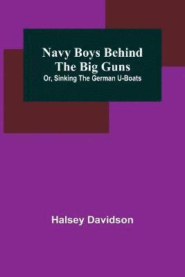 bokomslag Navy Boys Behind the Big Guns; Or, Sinking the German U-Boats