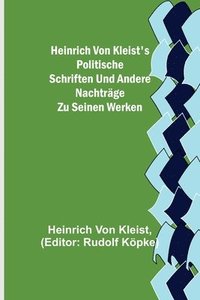 bokomslag Heinrich von Kleist's politische Schriften und andere Nachtrage zu seinen Werken