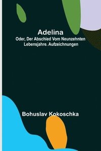 bokomslag Adelina; oder, Der Abschied vom neunzehnten Lebensjahre. Aufzeichnungen