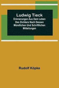 bokomslag Ludwig Tieck; Erinnerungen aus dem Leben des Dichters nach dessen mundlichen und schriftlichen Mitteilungen