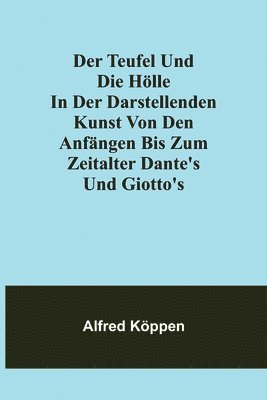 bokomslag Der Teufel und die Hlle in der darstellenden Kunst von den Anfngen bis zum Zeitalter Dante's und Giotto's