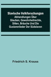 bokomslag Slavische Volkforschungen; Abhandlungen ber Glauben, Gewohnheitrechte, Sitten, Bruche und die Guslarenlieder der Sdslaven