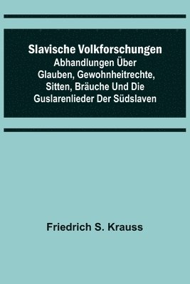 bokomslag Slavische Volkforschungen; Abhandlungen ber Glauben, Gewohnheitrechte, Sitten, Bruche und die Guslarenlieder der Sdslaven