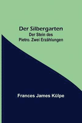 Der Silbergarten. Der Stein des Pietro. Zwei Erzhlungen 1