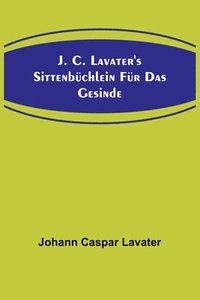 bokomslag J. C. Lavater's Sittenbuchlein fur das Gesinde