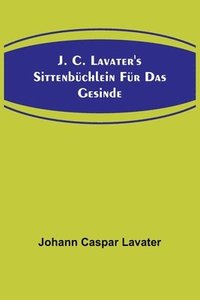 bokomslag J. C. Lavater's Sittenbüchlein für das Gesinde