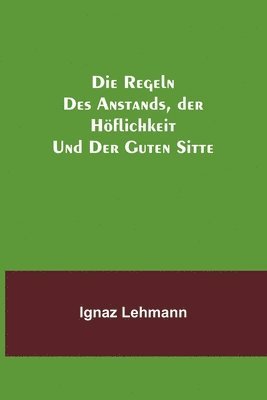 bokomslag Die Regeln des Anstands, der Hflichkeit und der guten Sitte