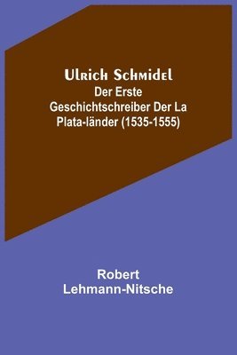 bokomslag Ulrich Schmidel; Der erste Geschichtschreiber der La Plata-Lnder (1535-1555)