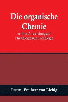 bokomslag Die organische Chemie in ihrer Anwendung auf Physiologie und Pathologie