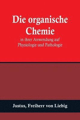 Justus, Freiherr Von Liebig, Freiherr von Liebig - organische Chemie in ihrer Anwendung auf Physiologie und Pathologie, Häftad