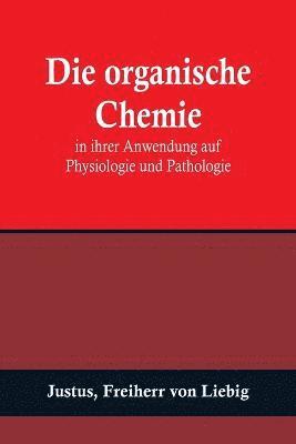 Die organische Chemie in ihrer Anwendung auf Physiologie und Pathologie 1
