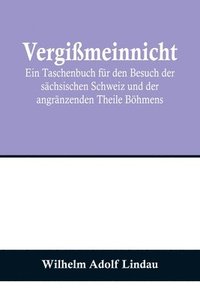 bokomslag Vergimeinnicht; Ein Taschenbuch fr den Besuch der schsischen Schweiz und der angrnzenden Theile Bhmens