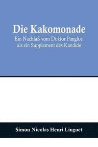 bokomslag Die Kakomonade; Ein Nachlass vom Doktor Panglos, als ein Supplement des Kandide